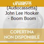 (Audiocassetta) John Lee Hooker - Boom Boom cd