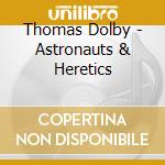 Thomas Dolby - Astronauts & Heretics cd musicale di Thomas Dolby