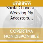 Sheila Chandra - Weaving My Ancestors Voices cd musicale di CHANDRA SHEILA