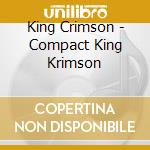 King Crimson - Compact King Krimson cd musicale di KING CRIMSON
