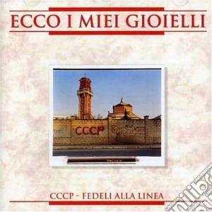 Cccp - Fedeli Alla Linea - Ecco I Miei Gioielli cd musicale di CCCP-FEDELI ALLA LINEA