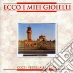 Cccp - Fedeli Alla Linea - Ecco I Miei Gioielli cd