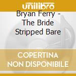Bryan Ferry - The Bride Stripped Bare cd