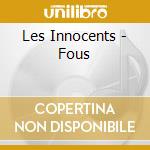 Les Innocents - Fous cd musicale di Les Innocents