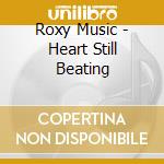 Roxy Music - Heart Still Beating cd musicale di ROXY MUSIC