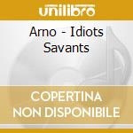 Arno - Idiots Savants cd musicale di Arno