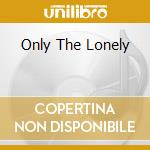 Only The Lonely cd