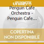Penguin Cafe Orchestra - Penguin Cafe Orchestra cd musicale di PENGUIN CAFE' ORCHESTRA