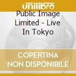 Public Image Limited - Live In Tokyo cd musicale di PUBLIC IMAGE LTD