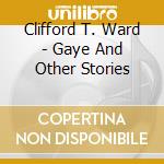 Clifford T. Ward - Gaye And Other Stories cd