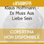 Klaus Hoffmann - Es Muss Aus Liebe Sein cd musicale di Klaus Hoffmann