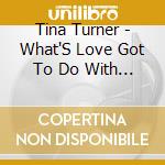 Tina Turner - What'S Love Got To Do With It cd musicale di Tina Turner