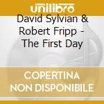 David Sylvian & Robert Fripp - The First Day cd musicale di SYLVIAN DAVID