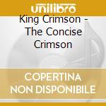 King Crimson - The Concise Crimson cd musicale di KING CRIMSON