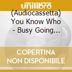 (Audiocassetta) You Know Who - Busy Going Nowhere cd