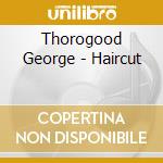 Thorogood George - Haircut cd