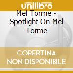 Mel Torme - Spotlight On Mel Torme cd musicale di Mel Torme