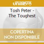 Tosh Peter - The Toughest cd musicale di Tosh Peter