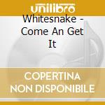 Whitesnake - Come An Get It cd musicale di WHITESNAKE