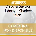 Clegg & Savuka Johnny - Shadow Man cd musicale di CLEGG JOHNNY