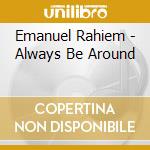 Emanuel Rahiem - Always Be Around cd musicale