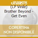 (LP Vinile) Brother Beyond - Get Even vinile