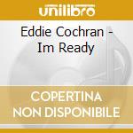 Eddie Cochran - Im Ready cd musicale di Eddie Cochran