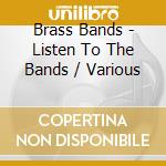Brass Bands - Listen To The Bands / Various cd