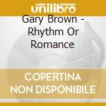 Gary Brown - Rhythm Or Romance cd musicale di Gary Brown
