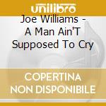Joe Williams - A Man Ain'T Supposed To Cry cd