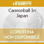 Cannonball In Japan cd