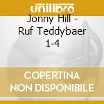 Jonny Hill - Ruf Teddybaer 1-4 cd