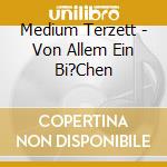Medium Terzett - Von Allem Ein Bi?Chen cd