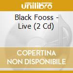 Black Fooss - Live (2 Cd) cd musicale di Black Fooss