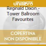 Reginald Dixon - Tower Ballroom Favourites cd musicale di Reginald Dixon