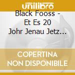 Black Fooss - Et Es 20 Johr Jenau Jetz (2 Cd) cd