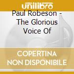 Paul Robeson - The Glorious Voice Of cd musicale di Paul Robeson