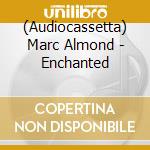 (Audiocassetta) Marc Almond - Enchanted cd