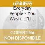 Everyday People - You Wash...I'Ll Dry cd musicale di Everyday People