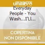 Everyday People - You Wash...I'Ll Dry cd