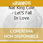 Nat King Cole - Let'S Fall In Love cd musicale di Nat King Cole