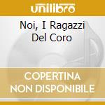 Noi, I Ragazzi Del Coro cd