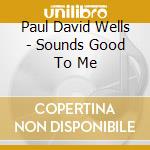 Paul David Wells - Sounds Good To Me cd