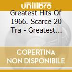 Greatest Hits Of 1966. Scarce 20 Tra - Greatest Hits Of 1966. Scarce 20 Tra cd musicale di Greatest Hits Of 1966. Scarce 20 Tra