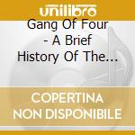 Gang Of Four - A Brief History Of The Twentieth Century cd musicale di Gang Of Four