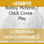 Bobby Mcferrin / Chick Corea - Play cd musicale di MCFERRIN BOBBY & CHICK COREA