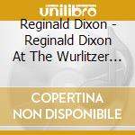 Reginald Dixon - Reginald Dixon At The Wurlitzer Organ Of The Tower Ballroom Blackpool cd