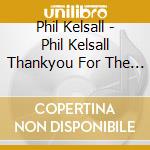 Phil Kelsall - Phil Kelsall Thankyou For The Music cd