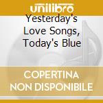 Yesterday's Love Songs, Today's Blue cd musicale di WILSON NANCY