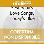 Yesterday's Love Songs, Today's Blue cd